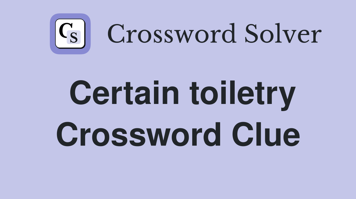 Certain toiletry Crossword Clue