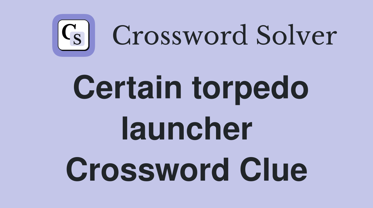 Certain torpedo launcher Crossword Clue