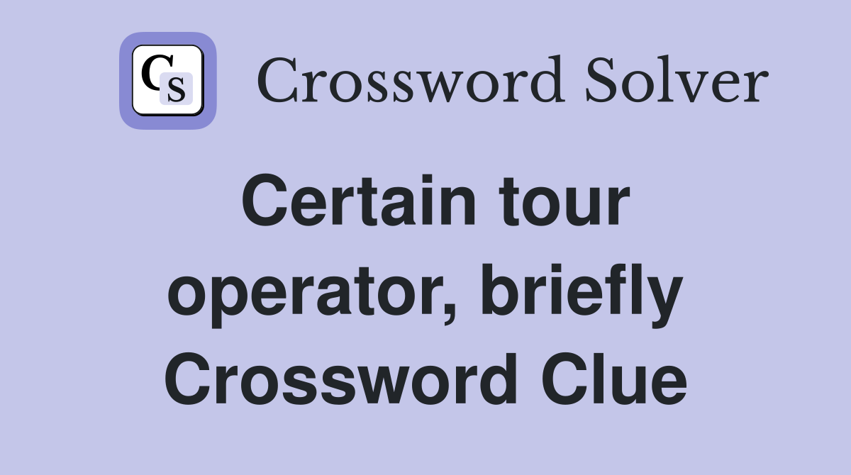 Certain tour operator, briefly Crossword Clue