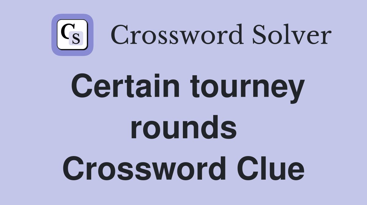 Certain tourney rounds Crossword Clue