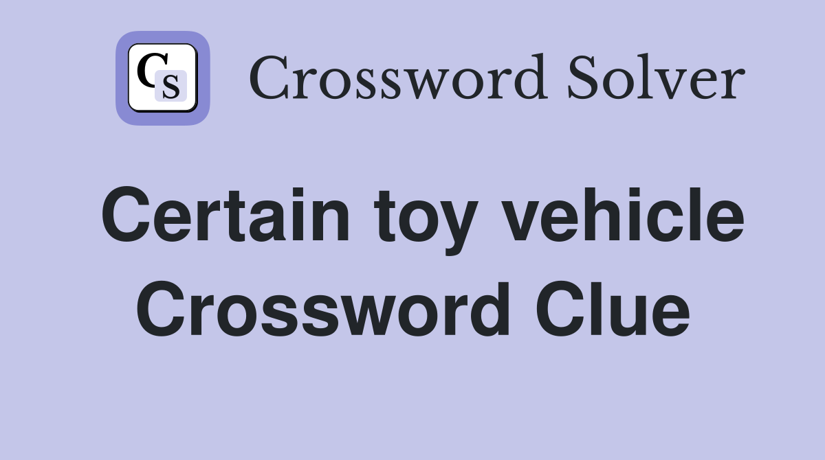 Certain toy vehicle Crossword Clue