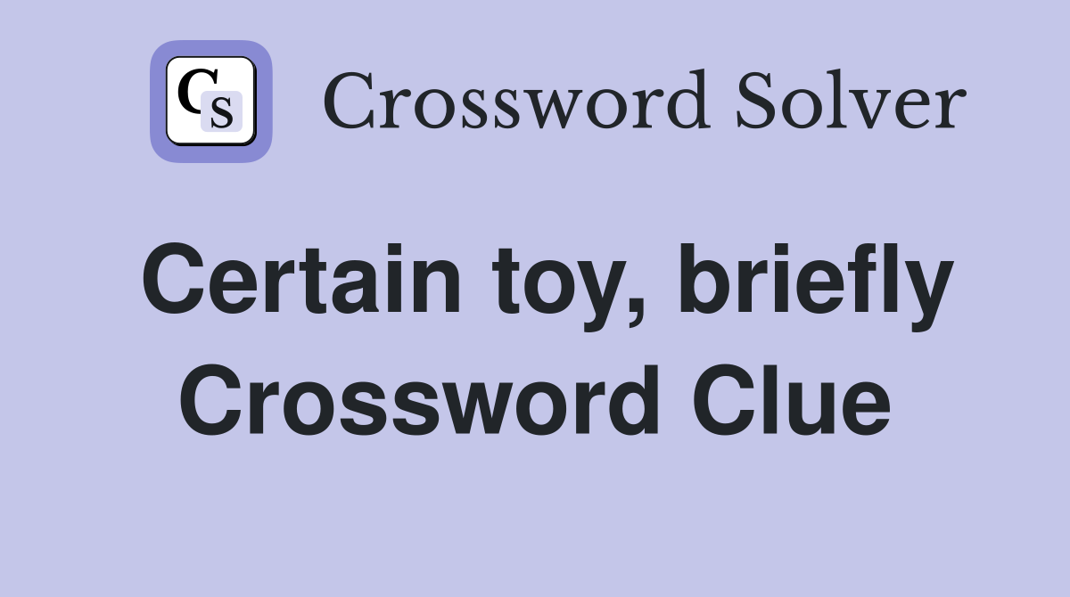 Certain toy, briefly Crossword Clue