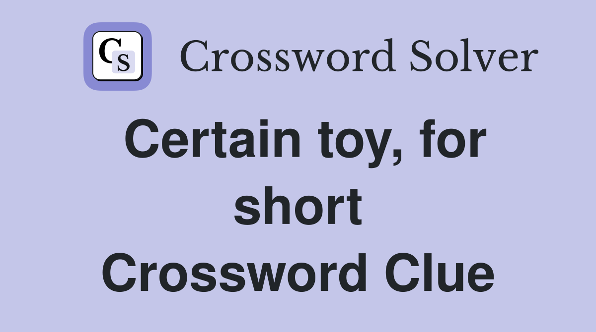 Certain toy, for short Crossword Clue