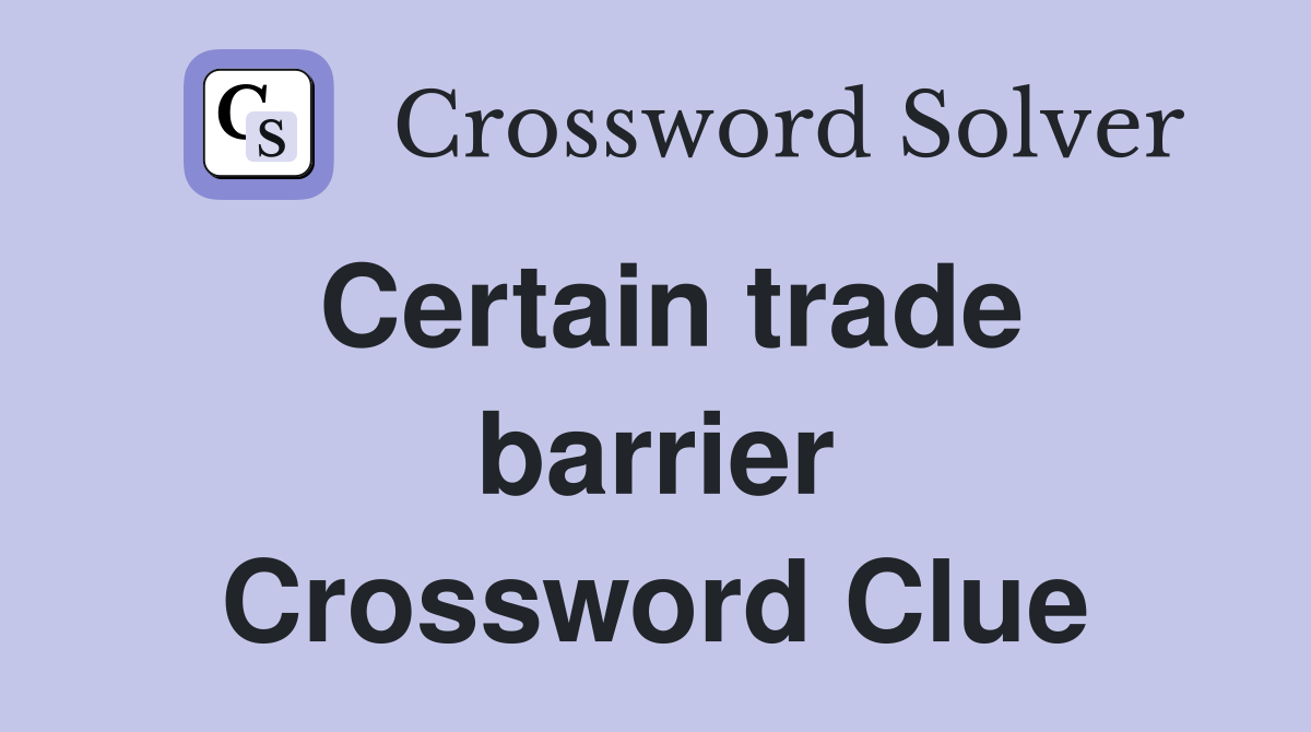Certain trade barrier Crossword Clue