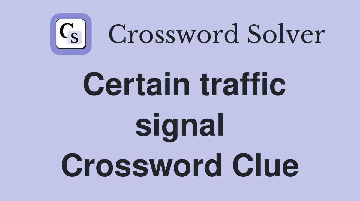 Certain traffic signal Crossword Clue