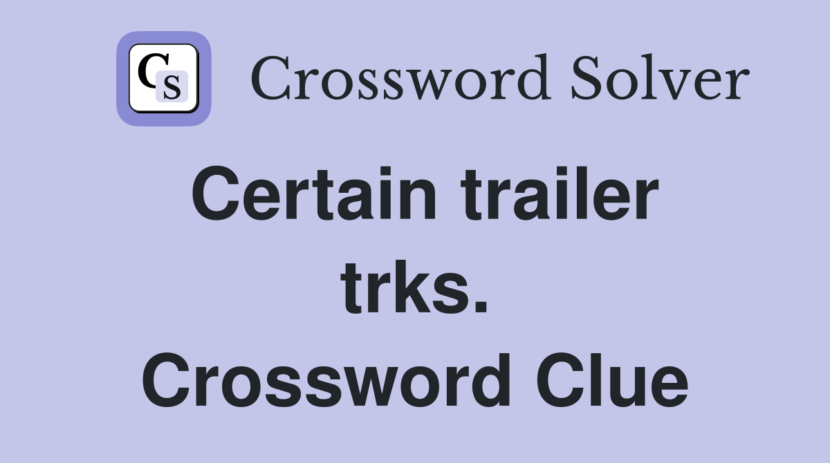 Certain trailer trks. Crossword Clue
