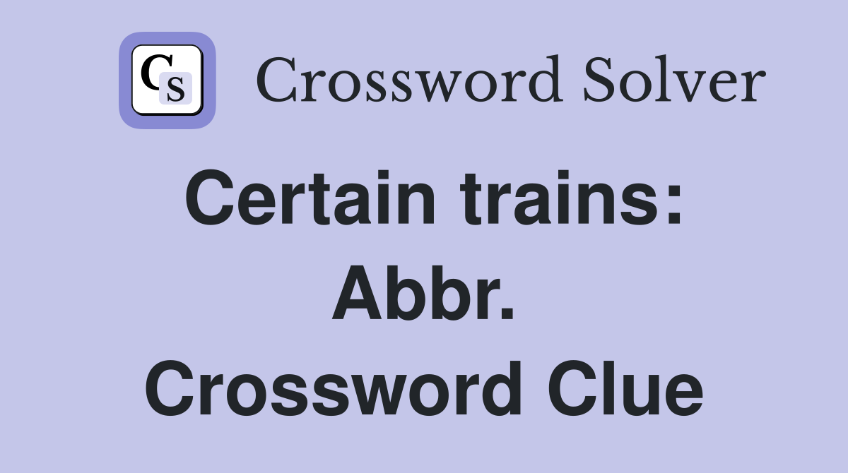 Certain trains: Abbr. Crossword Clue