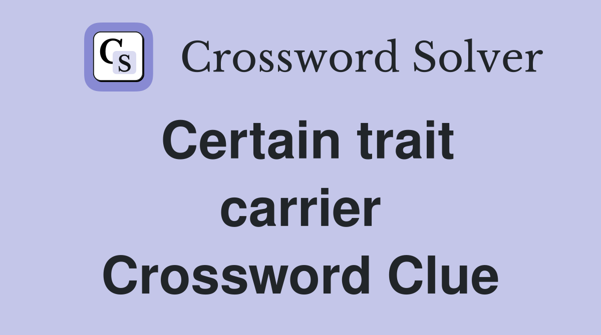Certain trait carrier Crossword Clue
