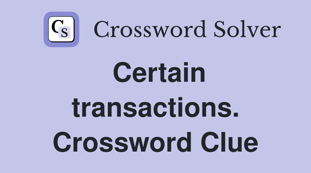 Certain transactions. Crossword Clue