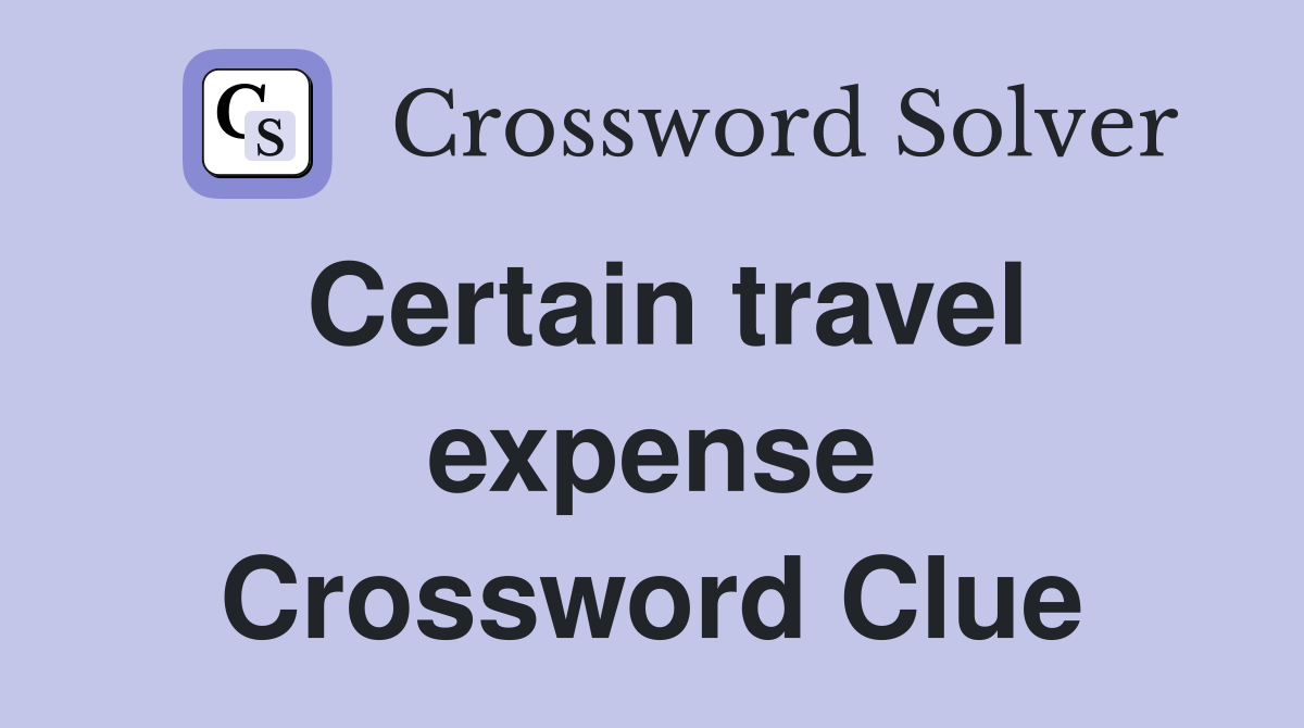 Certain travel expense Crossword Clue