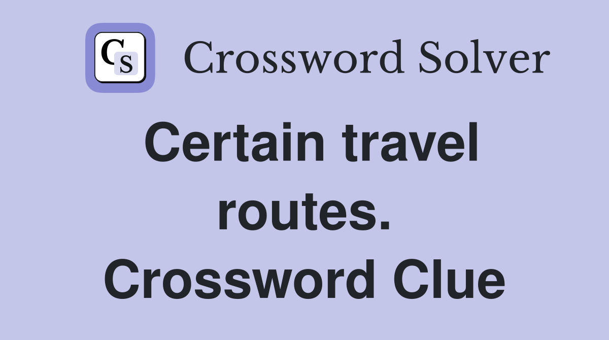 Certain travel routes. Crossword Clue