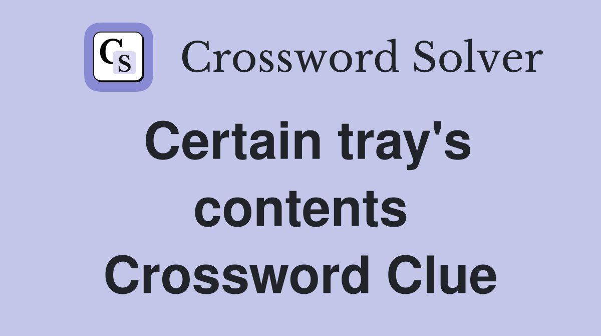 Certain tray's contents Crossword Clue