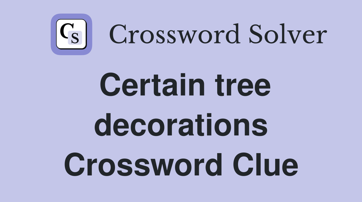 Certain tree decorations Crossword Clue