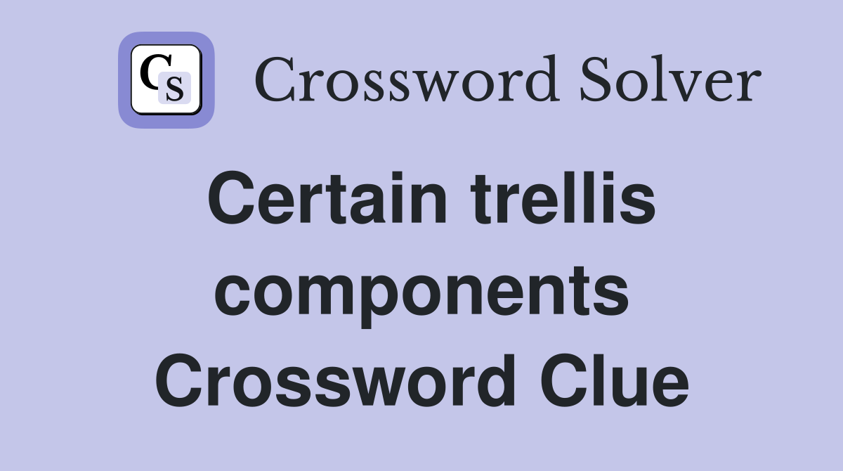 Certain trellis components Crossword Clue