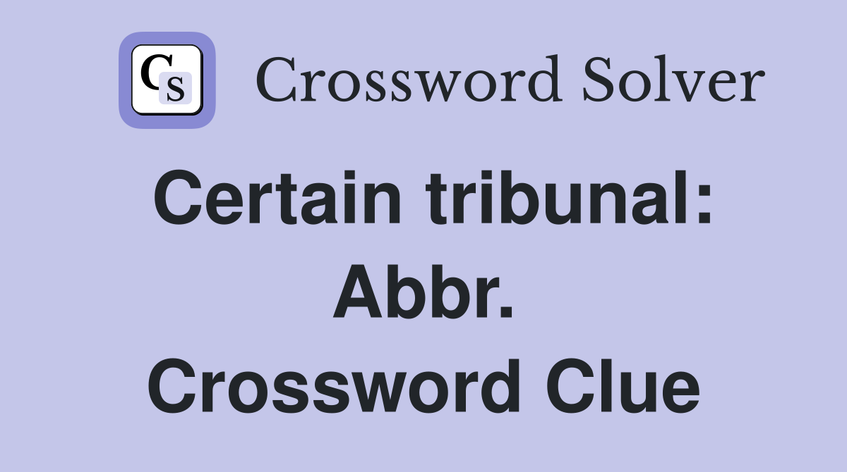 Certain tribunal: Abbr. Crossword Clue