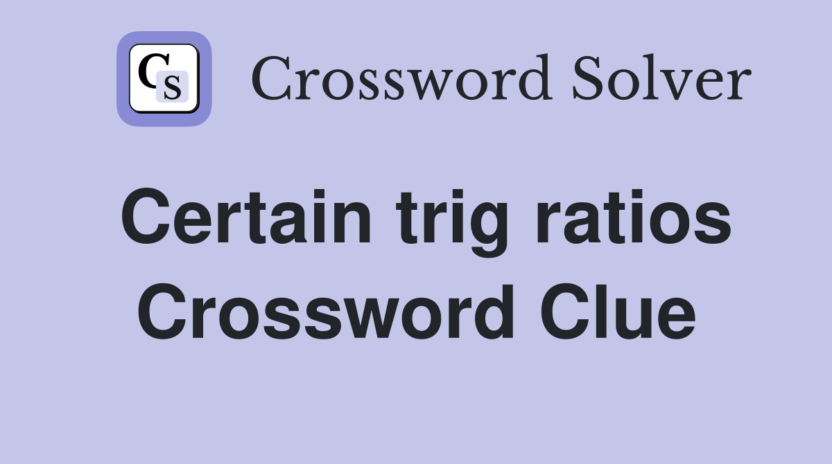 Certain trig ratios Crossword Clue