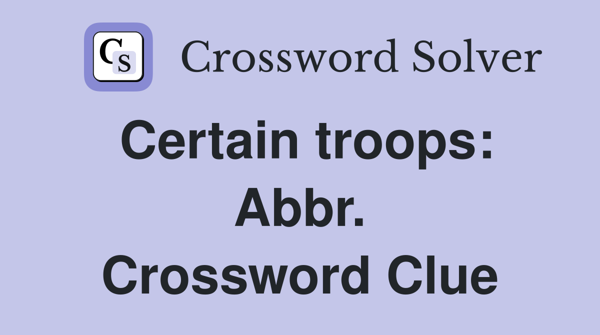 Certain troops: Abbr. Crossword Clue