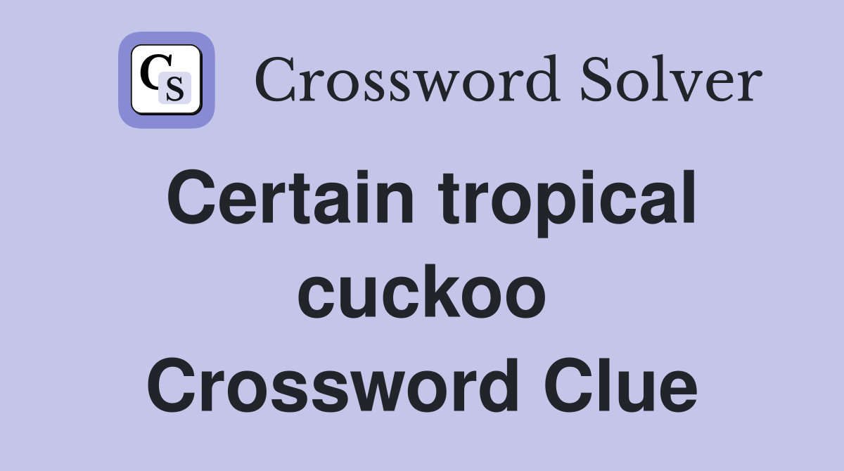 Certain tropical cuckoo Crossword Clue