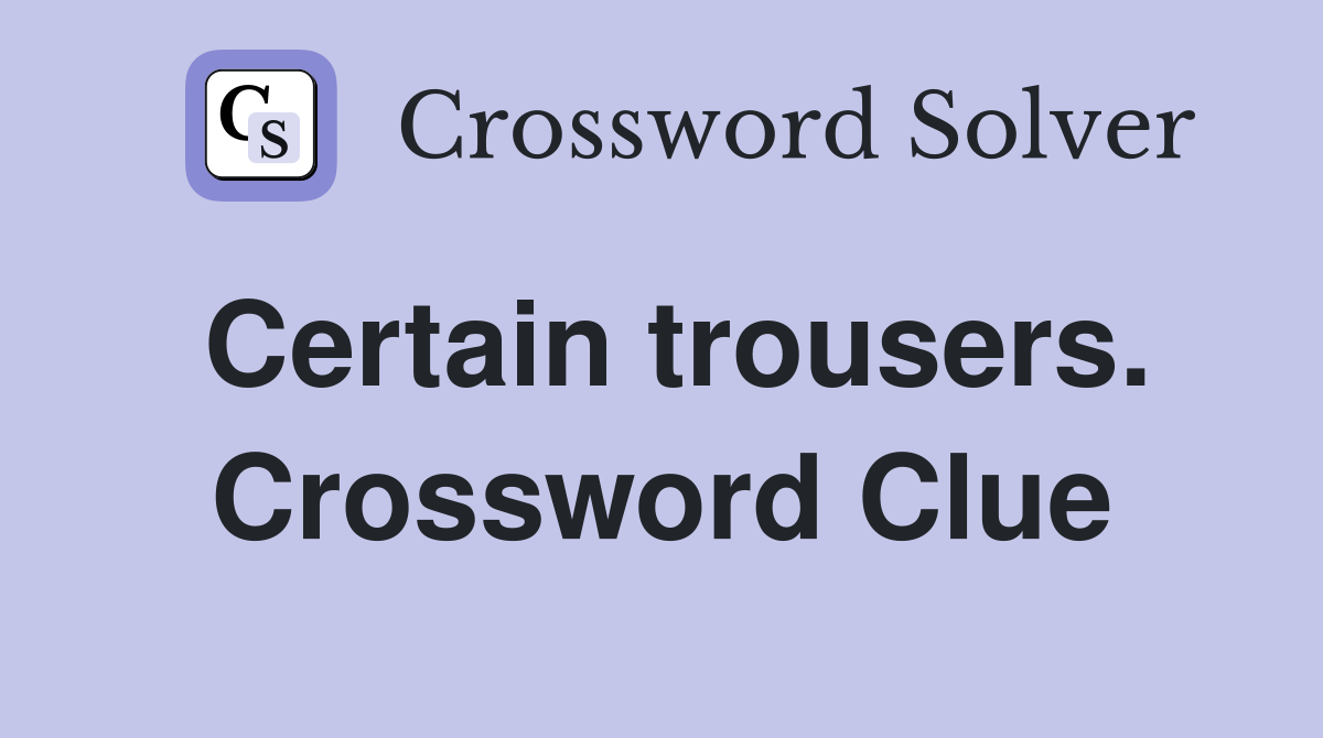 Certain trousers. Crossword Clue