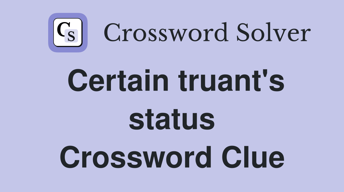Certain truant's status Crossword Clue