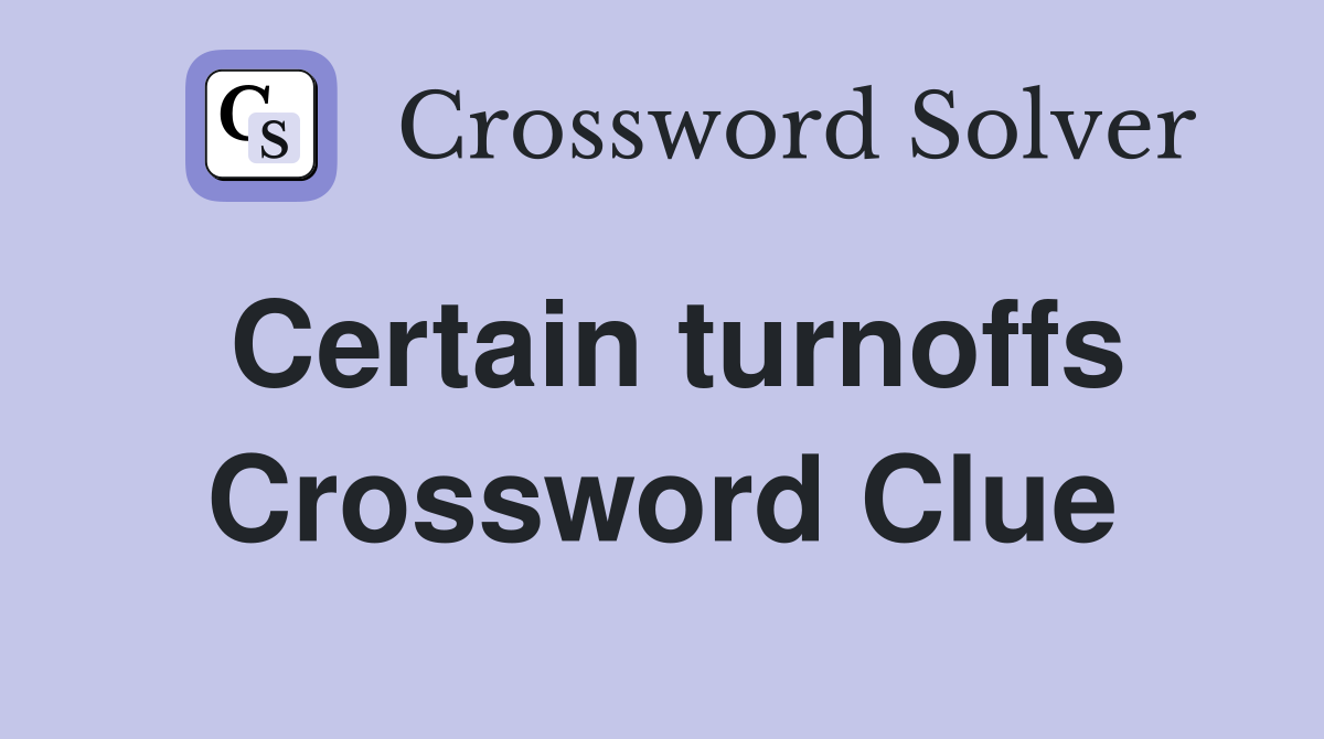 Certain turnoffs Crossword Clue