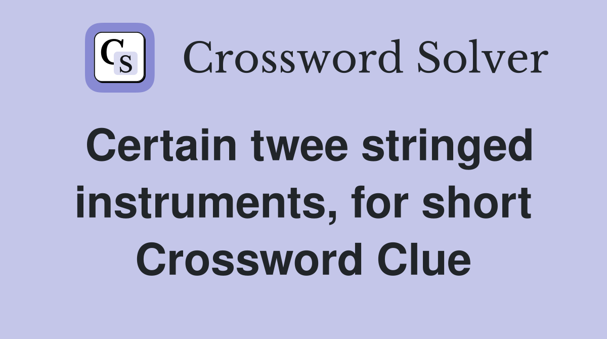 Certain twee stringed instruments, for short Crossword Clue