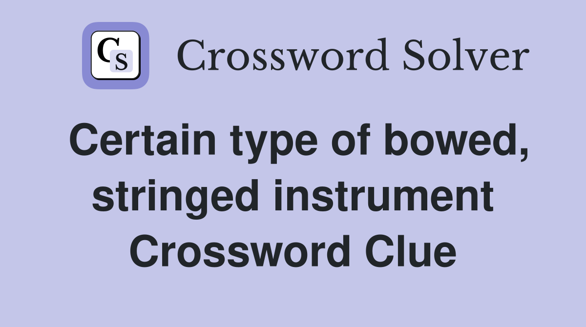 Certain type of bowed, stringed instrument Crossword Clue