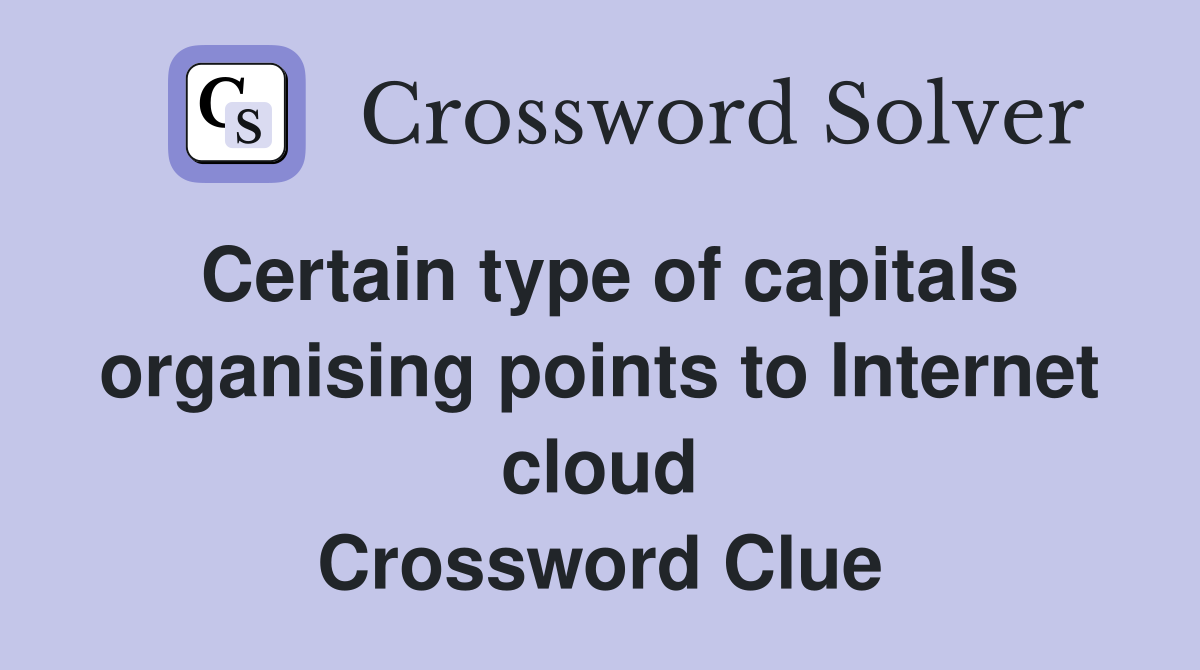 Certain type of capitals organising points to Internet cloud Crossword Clue