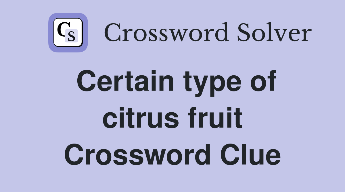 Certain type of citrus fruit Crossword Clue