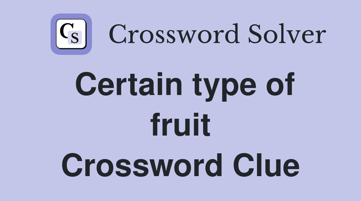 Certain type of fruit Crossword Clue
