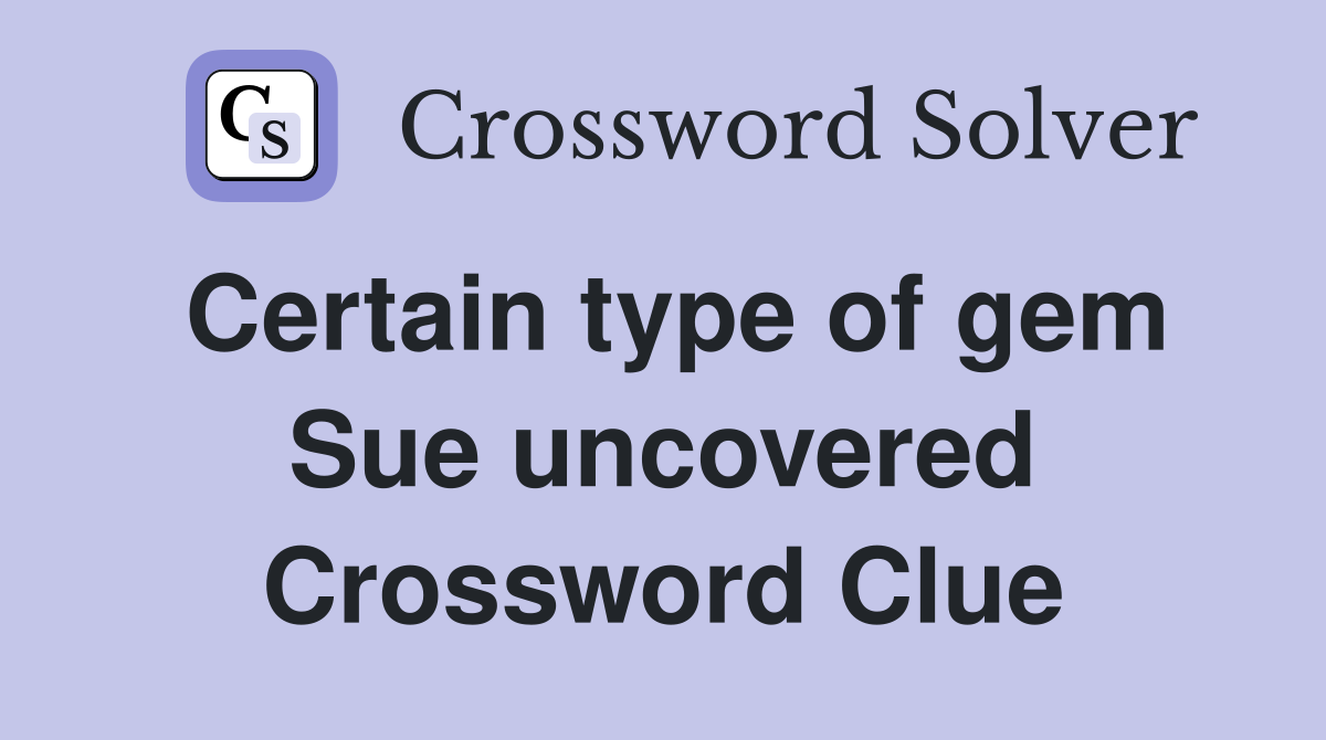 Certain type of gem Sue uncovered Crossword Clue