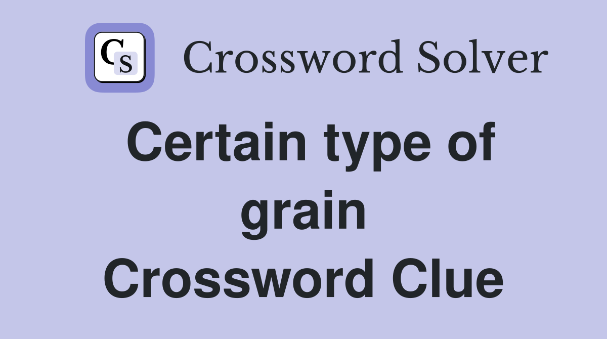 Certain type of grain Crossword Clue