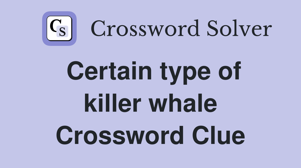 Certain type of killer whale Crossword Clue