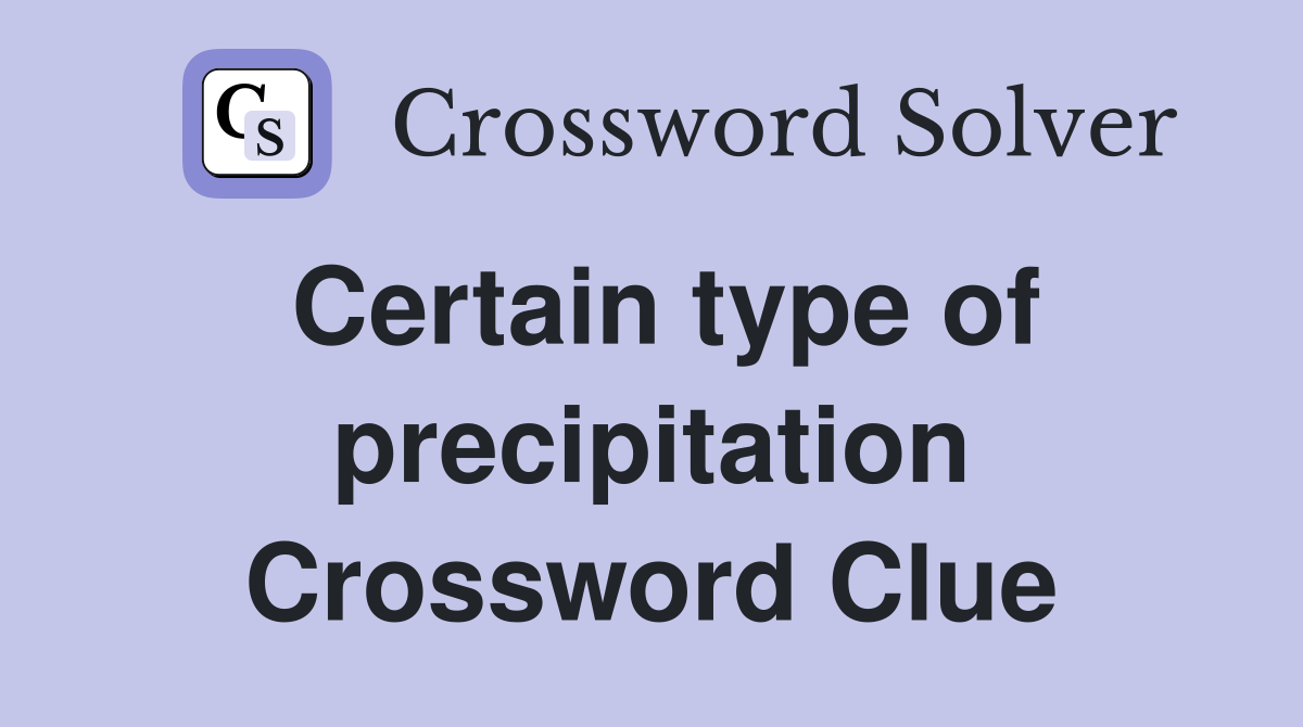 Certain type of precipitation Crossword Clue