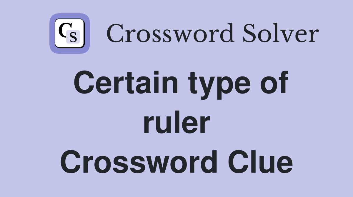 Certain type of ruler Crossword Clue