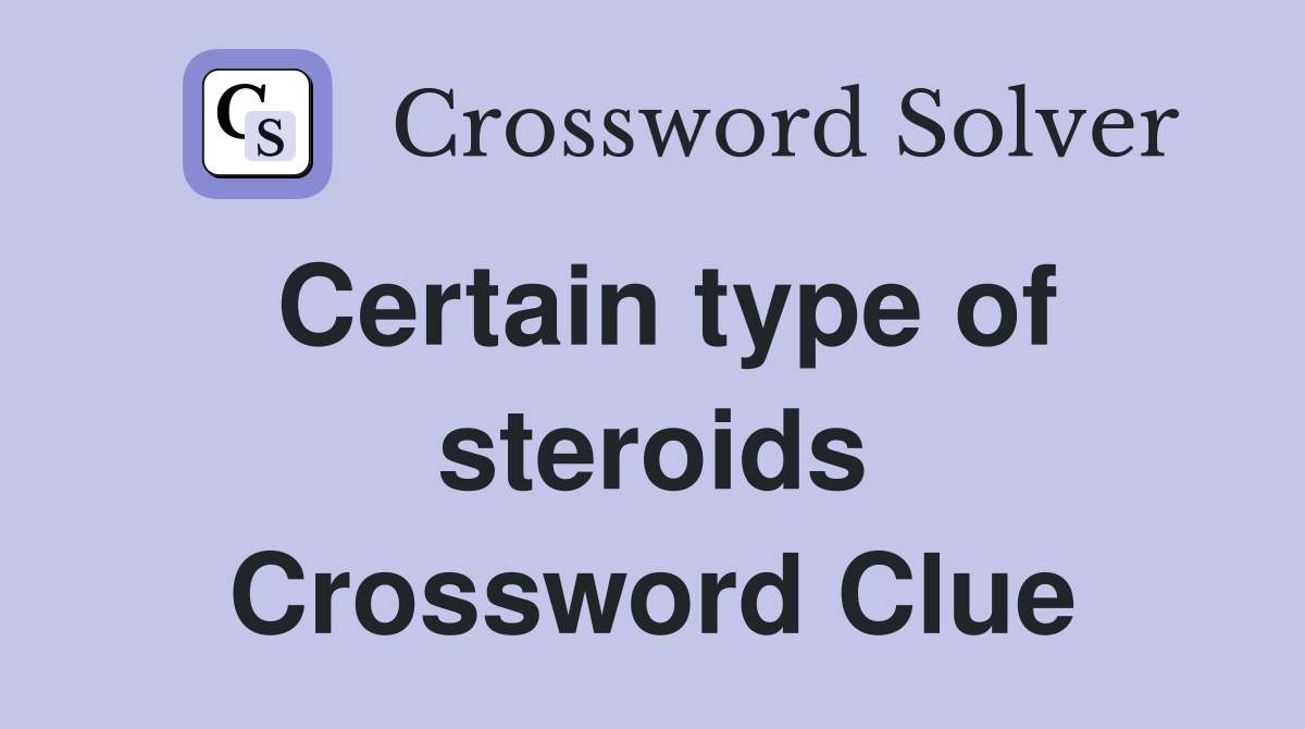 Certain type of steroids Crossword Clue