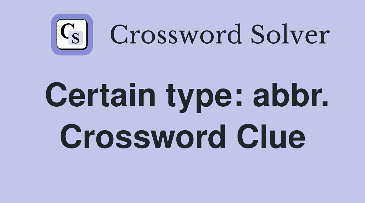 Certain type: abbr. Crossword Clue