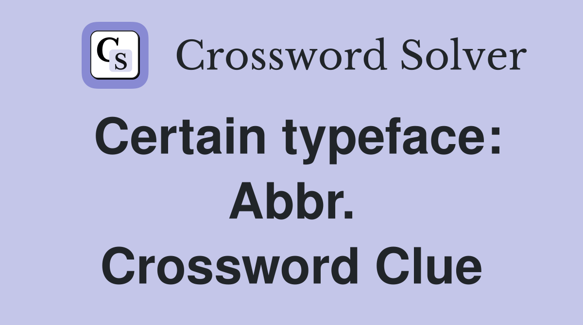 Certain typeface: Abbr. Crossword Clue