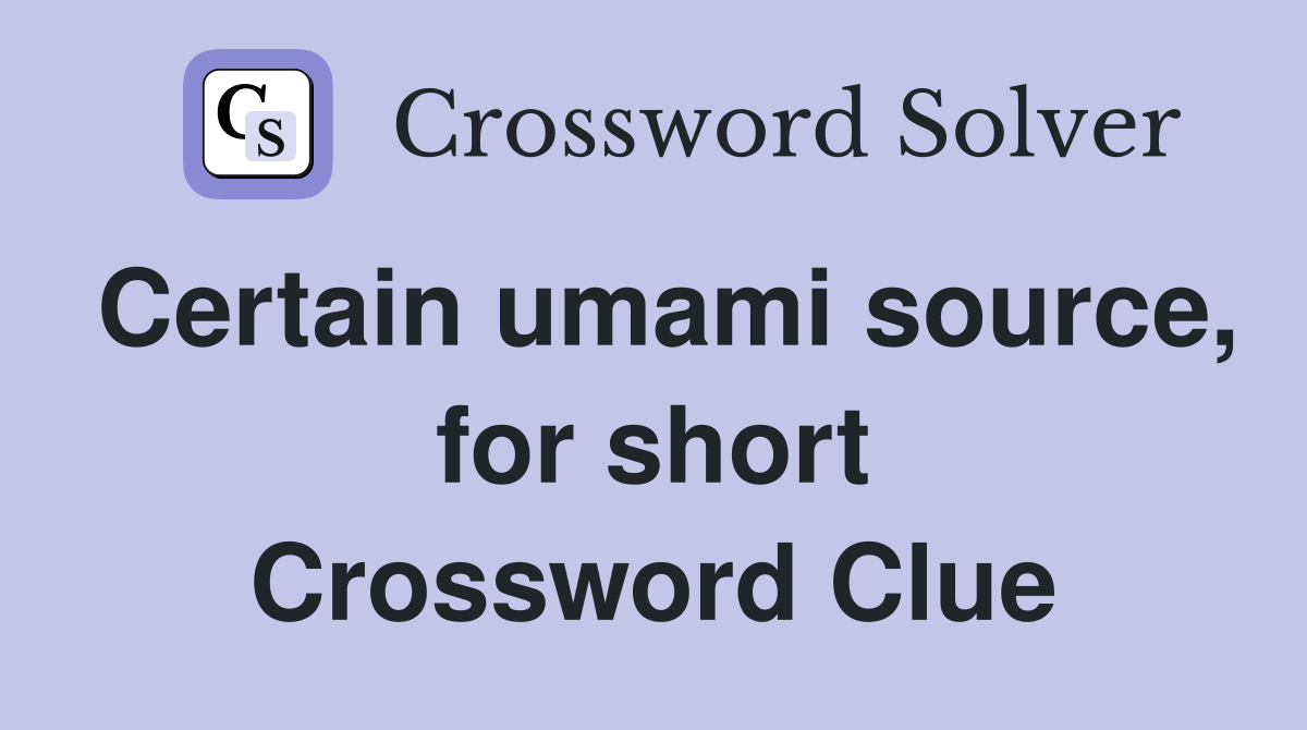 Certain umami source, for short Crossword Clue