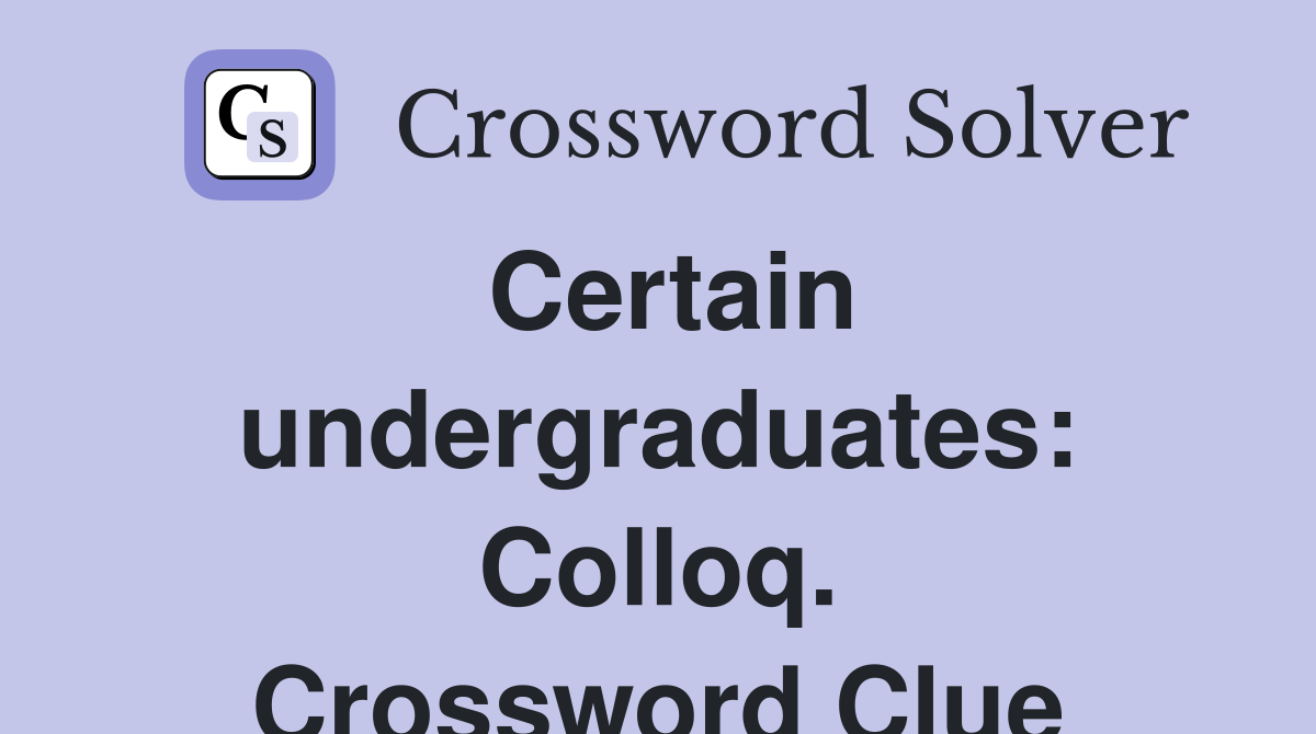 Certain undergraduates: Colloq. Crossword Clue
