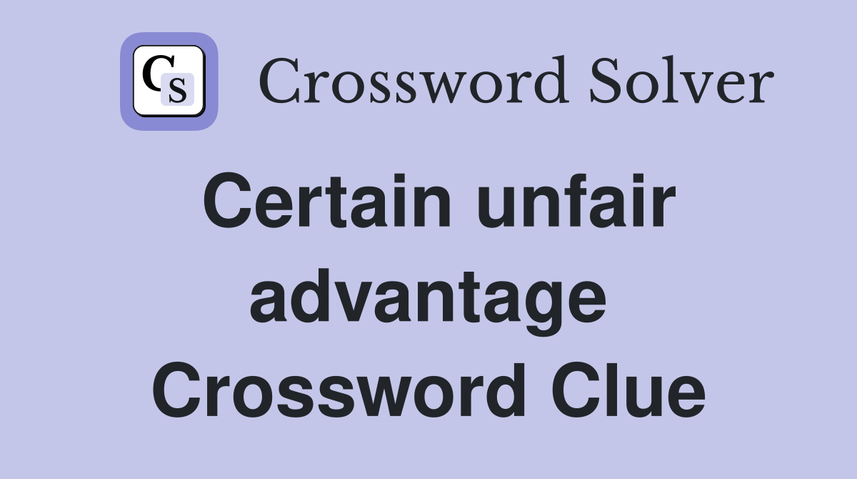 Certain unfair advantage Crossword Clue