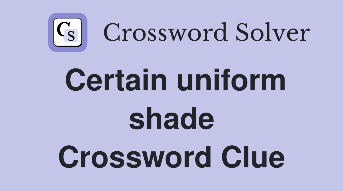 Certain uniform shade Crossword Clue