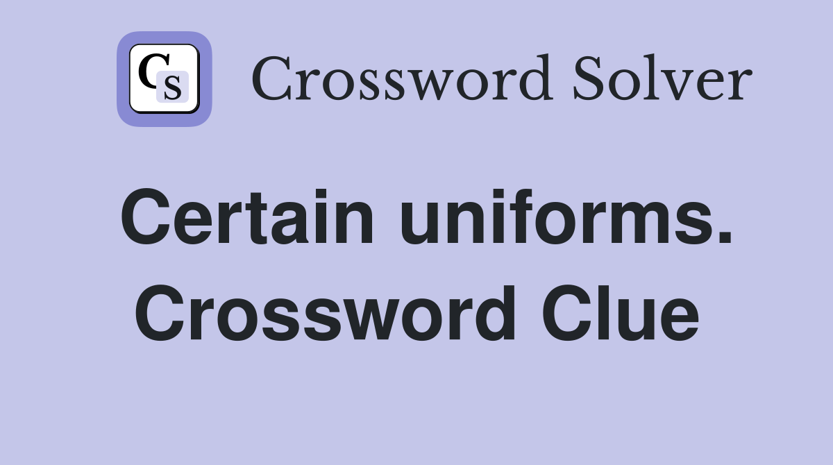 Certain uniforms. Crossword Clue