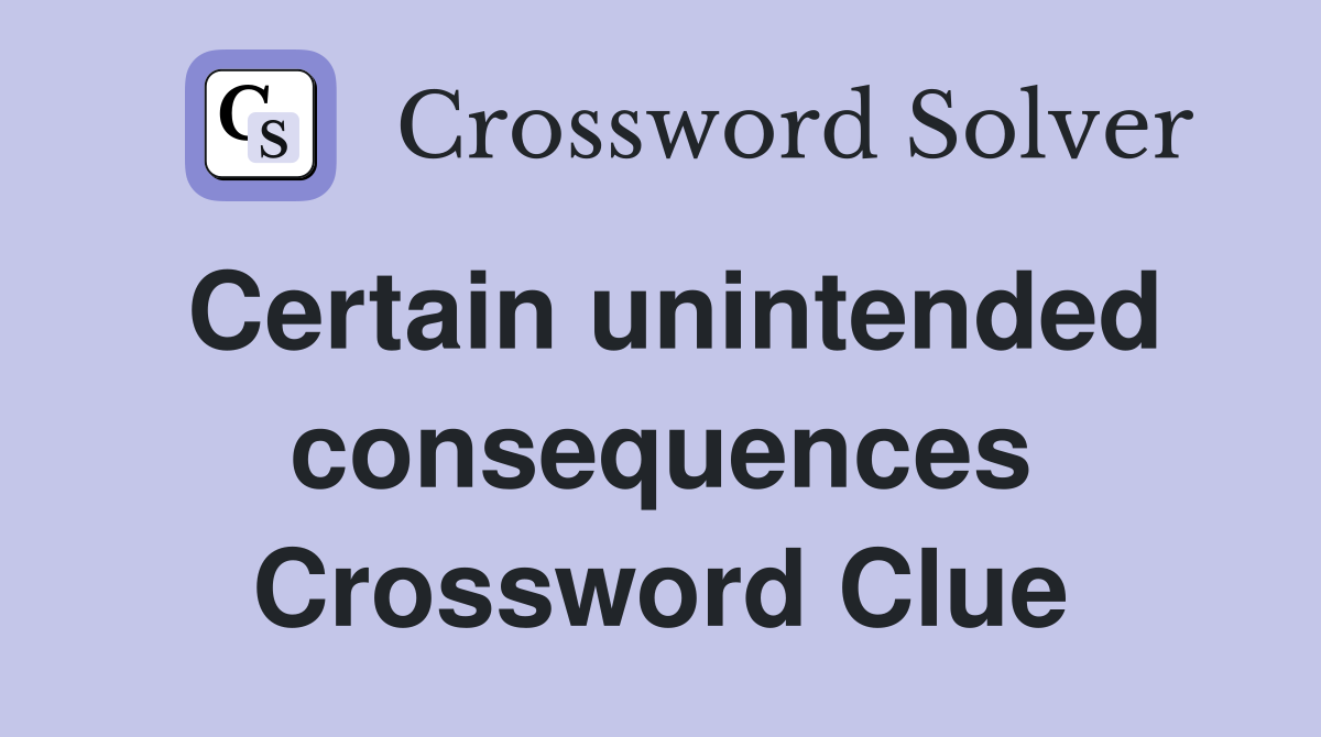 Certain unintended consequences Crossword Clue
