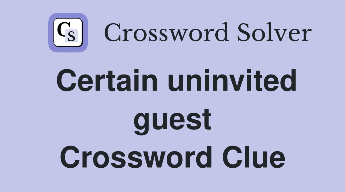 Certain uninvited guest Crossword Clue
