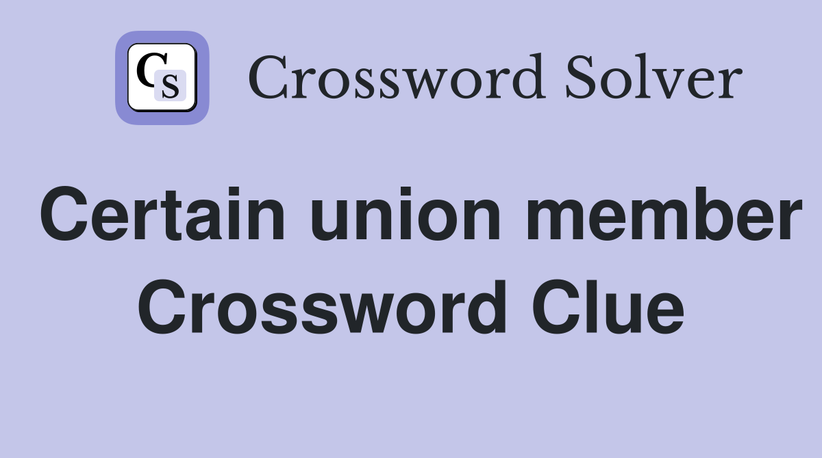 Certain union member Crossword Clue