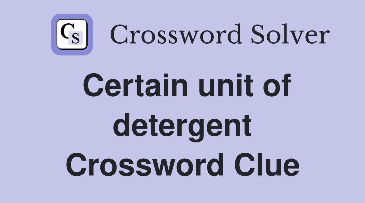 Certain unit of detergent Crossword Clue