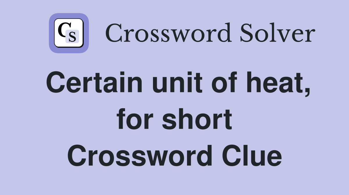 Certain unit of heat, for short Crossword Clue