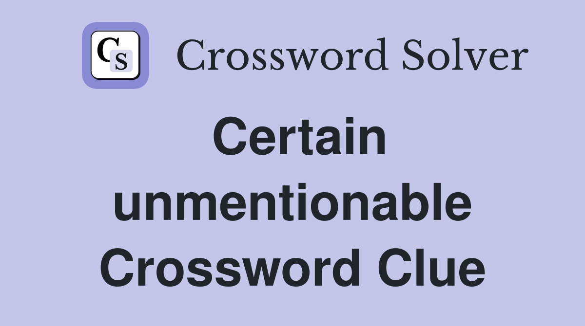 Certain unmentionable Crossword Clue