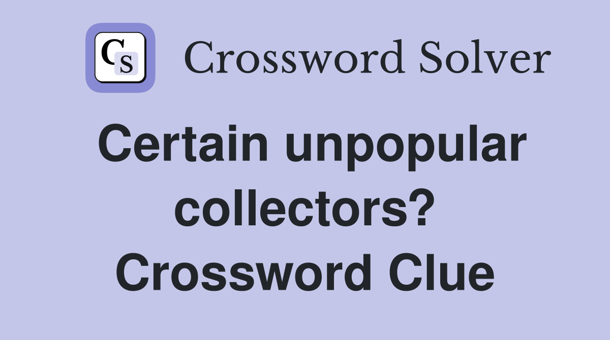 Certain unpopular collectors? Crossword Clue